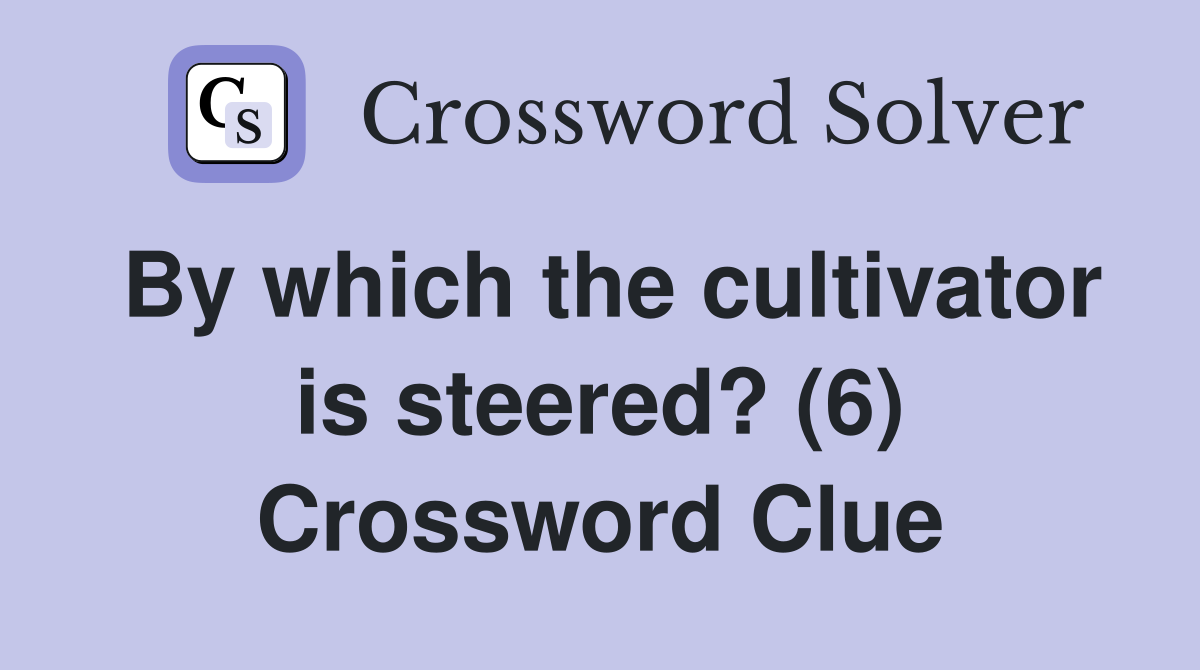 By which the cultivator is steered? (6) Crossword Clue