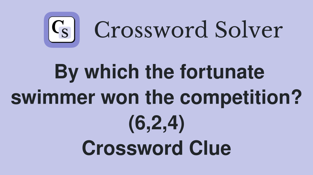 By which the fortunate swimmer won the competition? (6,2,4) Crossword Clue