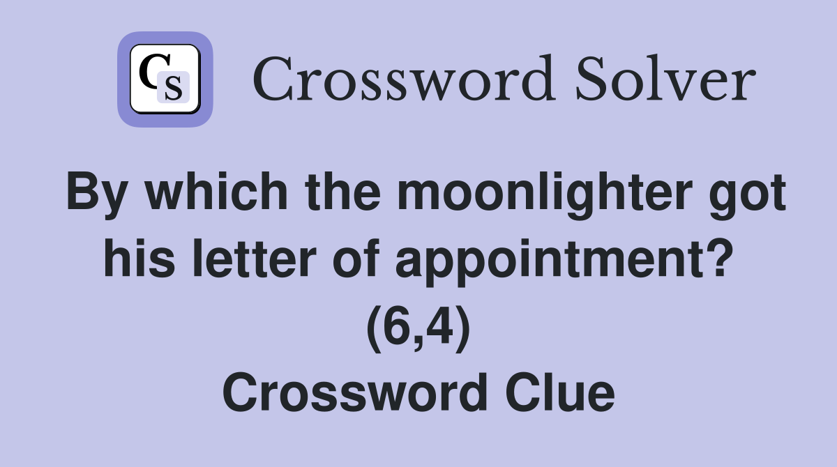 By which the moonlighter got his letter of appointment? (6,4) Crossword Clue