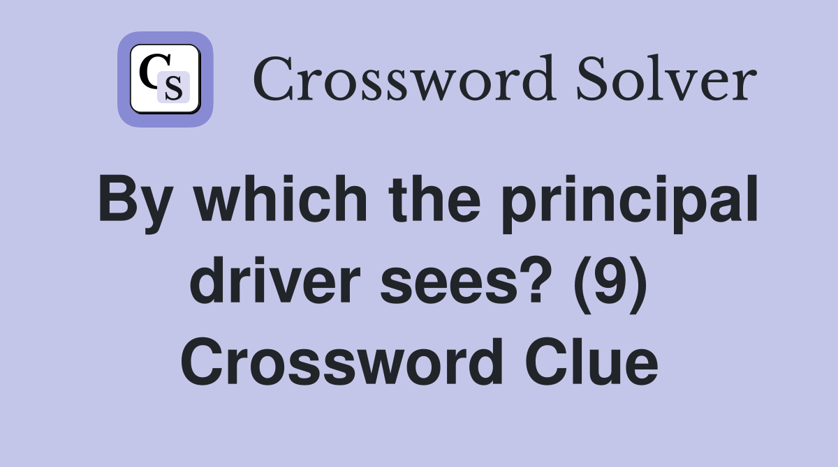 By which the principal driver sees? (9) Crossword Clue