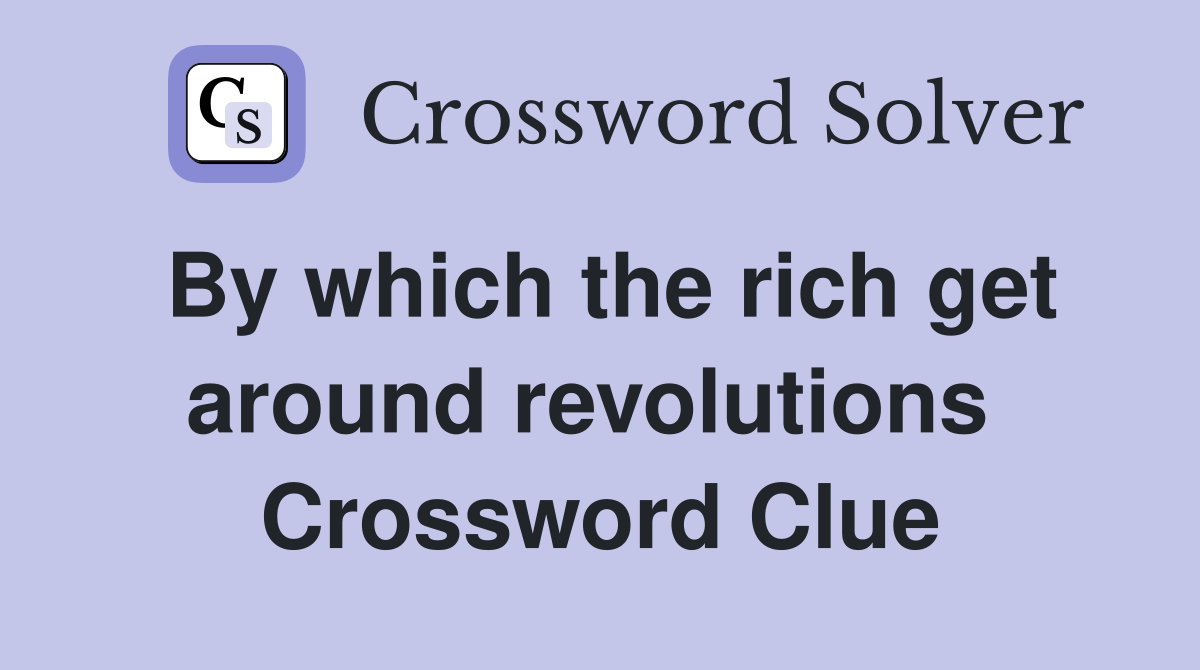 By which the rich get around revolutions  Crossword Clue