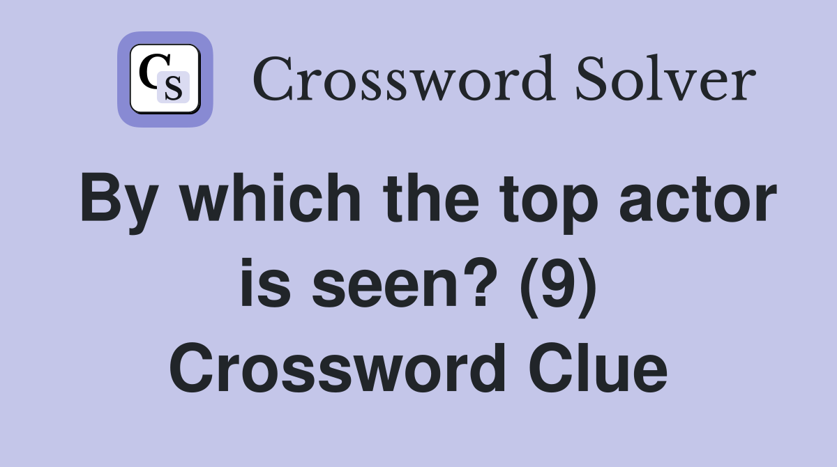 By which the top actor is seen? (9) Crossword Clue