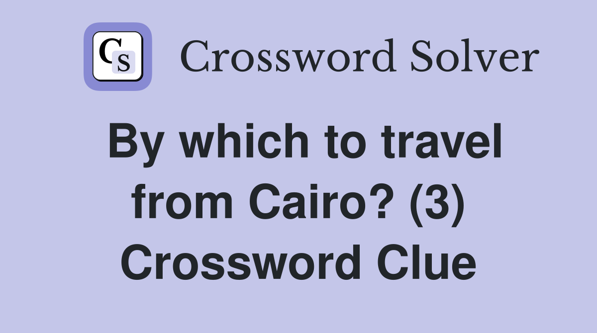 By which to travel from Cairo? (3) Crossword Clue