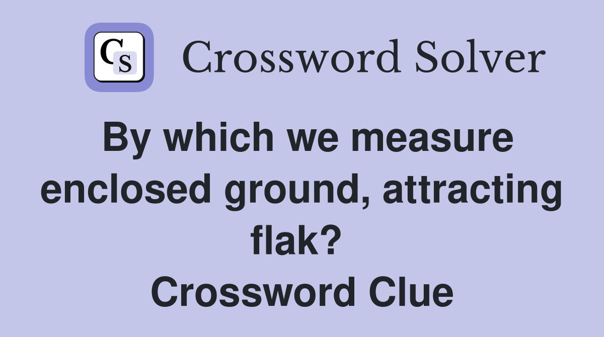 By which we measure enclosed ground, attracting flak?  Crossword Clue