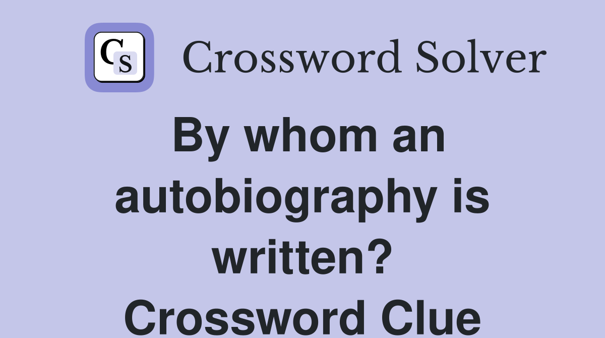 By whom an autobiography is written? Crossword Clue