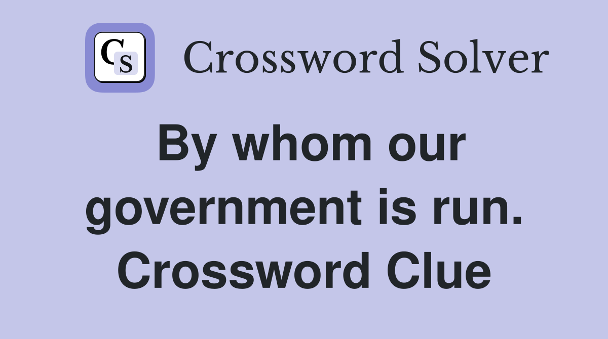 By whom our government is run. Crossword Clue