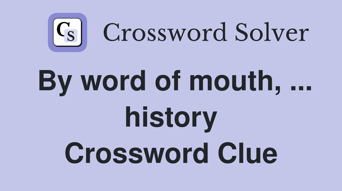By word of mouth, ... history Crossword Clue