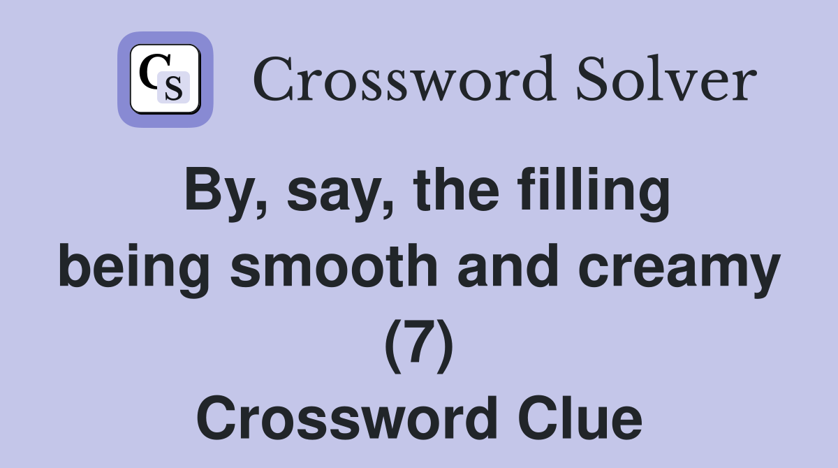 By, say, the filling being smooth and creamy (7) Crossword Clue