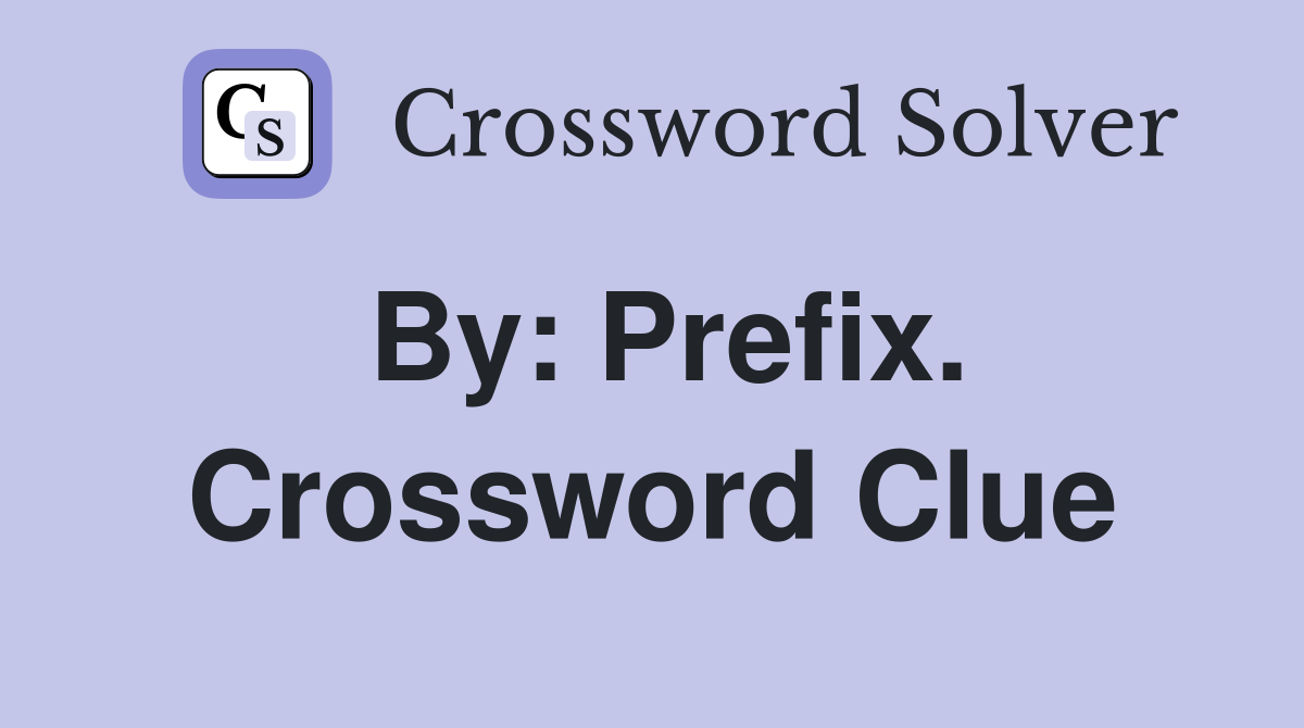 By: Prefix. Crossword Clue