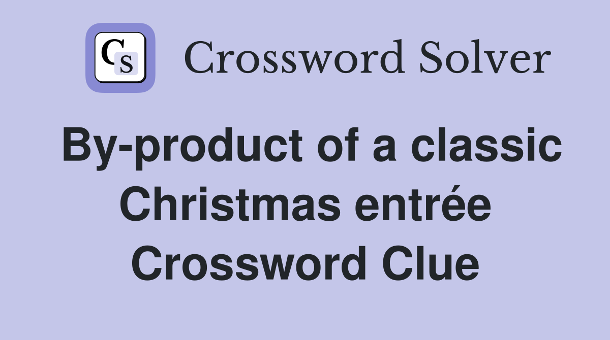 By-product of a classic Christmas entrée Crossword Clue