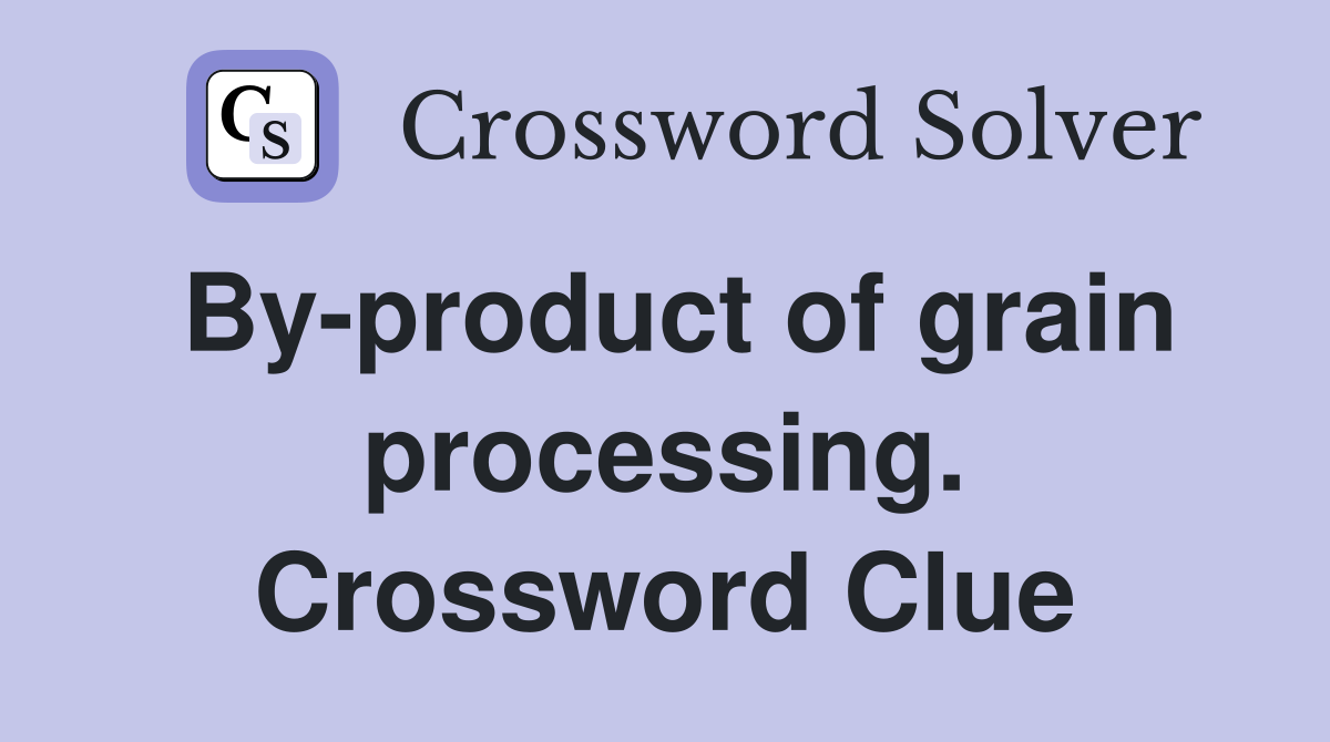 By-product of grain processing. Crossword Clue