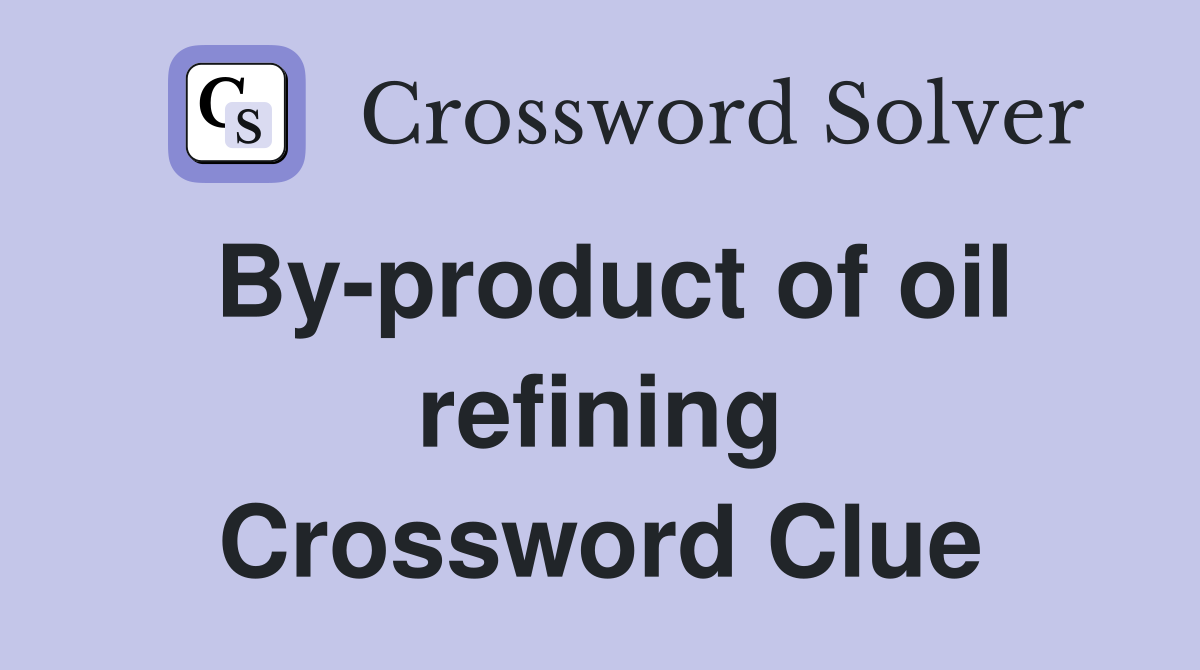 By-product of oil refining Crossword Clue