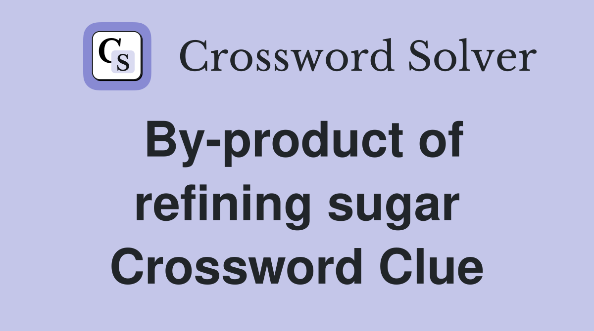 By-product of refining sugar Crossword Clue