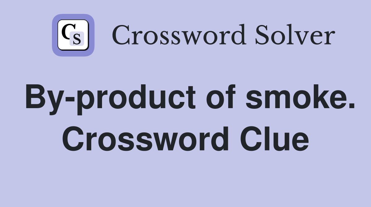 By-product of smoke. Crossword Clue