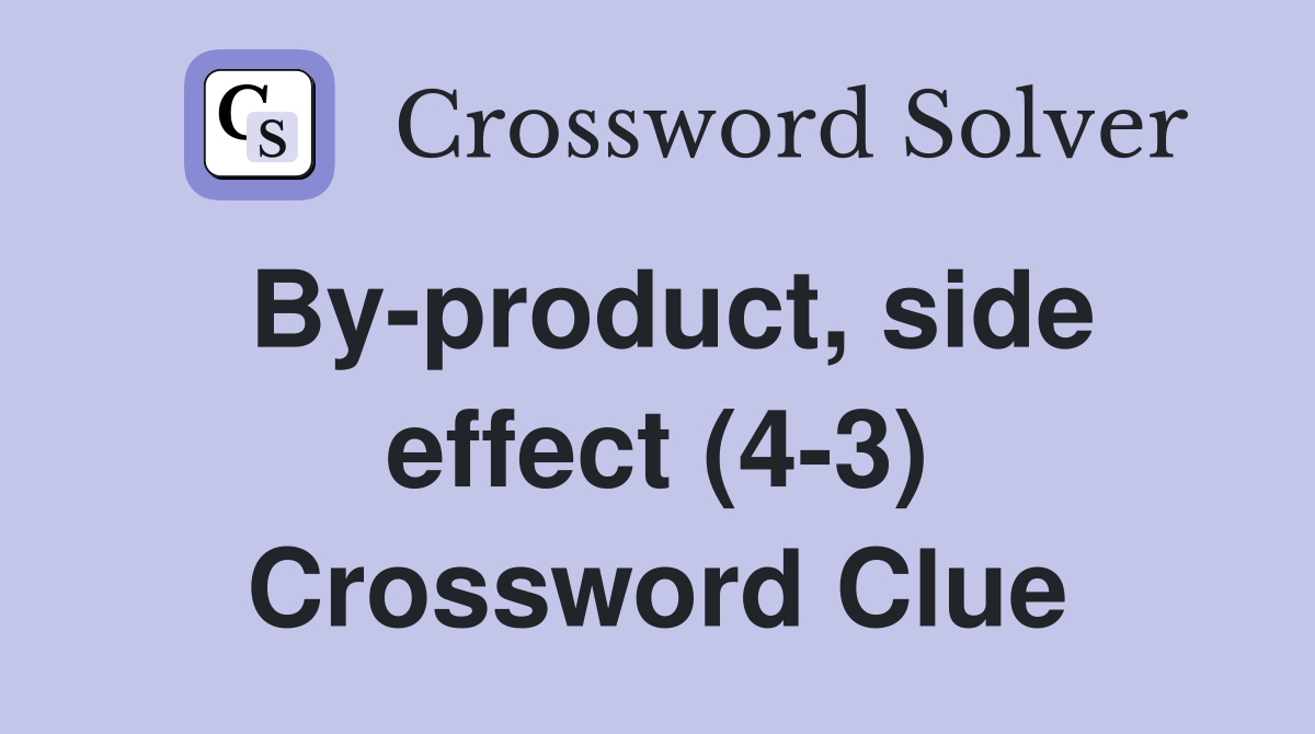 By-product, side effect (4-3) Crossword Clue