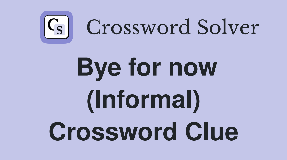 Bye for now (Informal) Crossword Clue