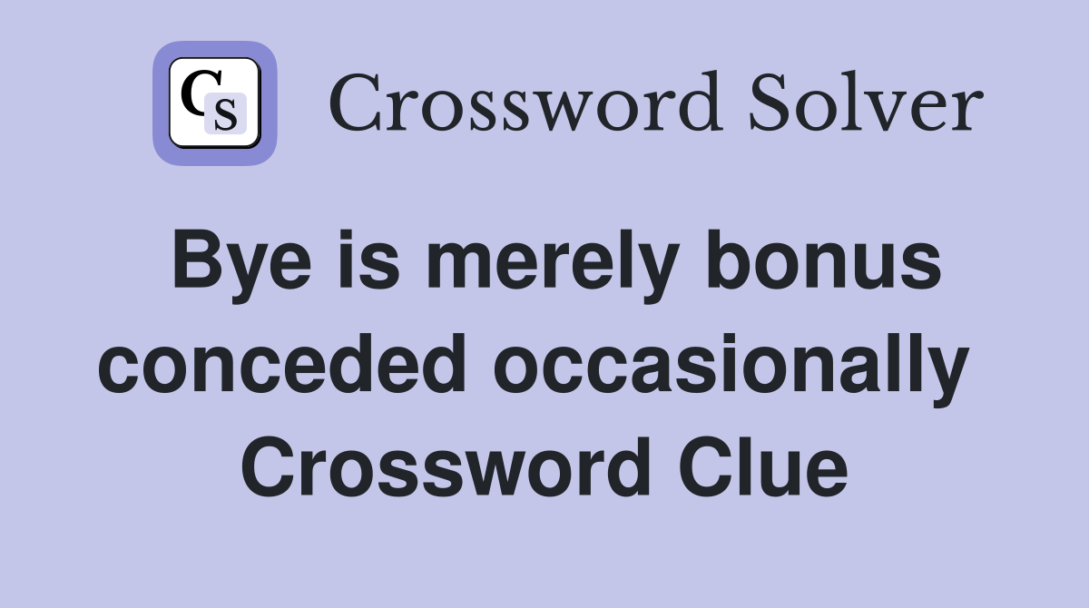 Bye is merely bonus conceded occasionally  Crossword Clue