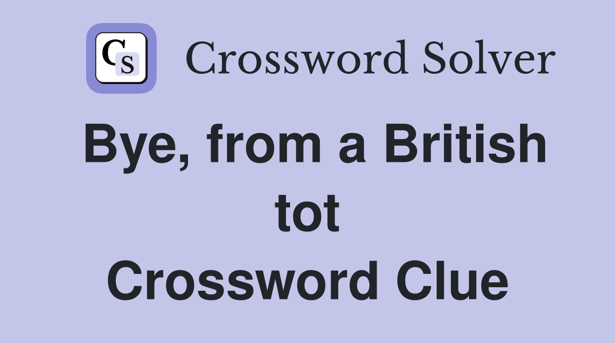 Bye, from a British tot Crossword Clue