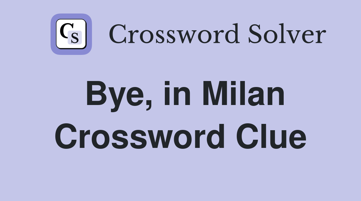 Bye, in Milan Crossword Clue