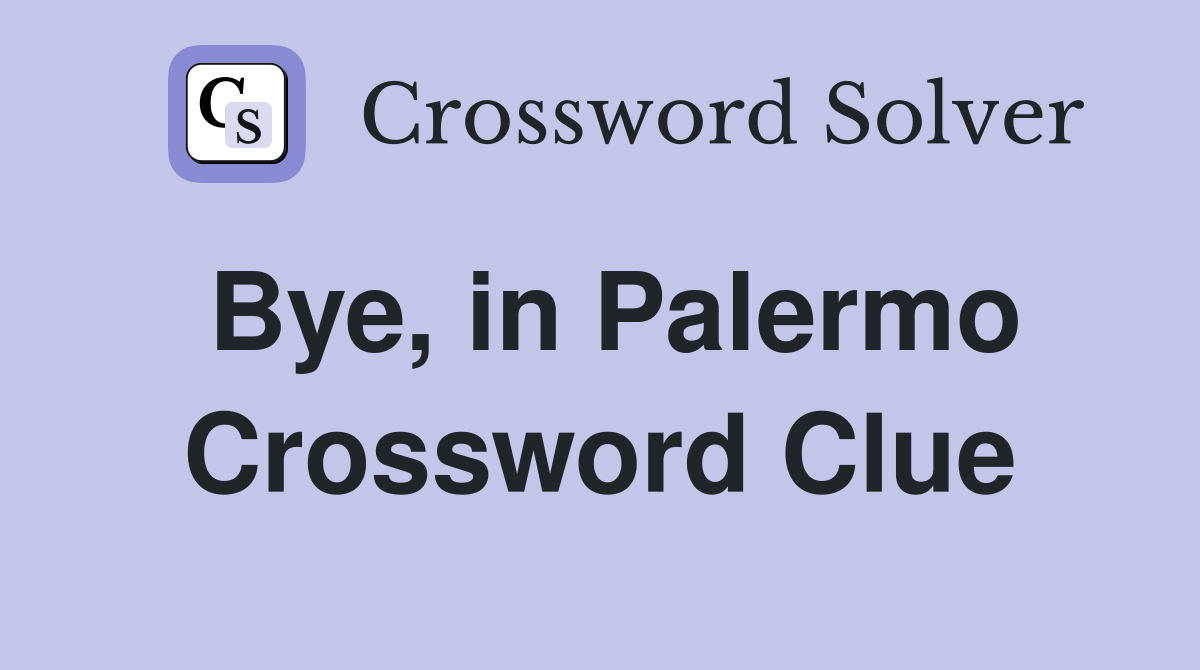 Bye, in Palermo Crossword Clue