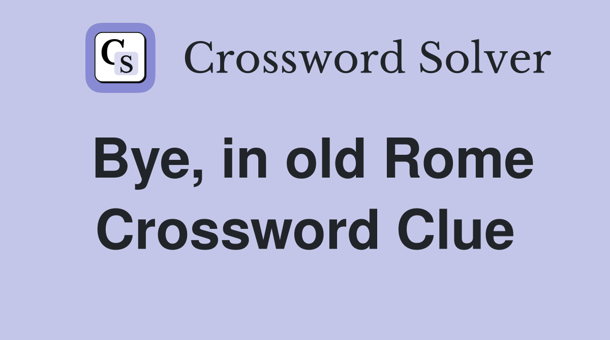 Bye, in old Rome Crossword Clue