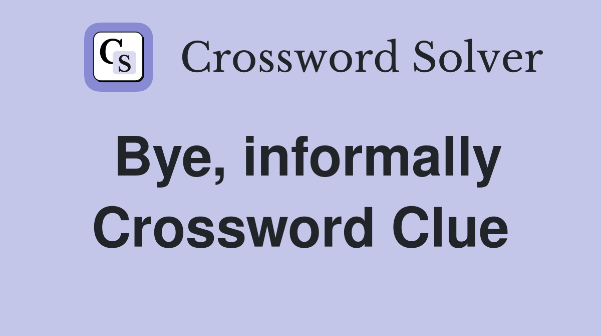 Bye, informally Crossword Clue