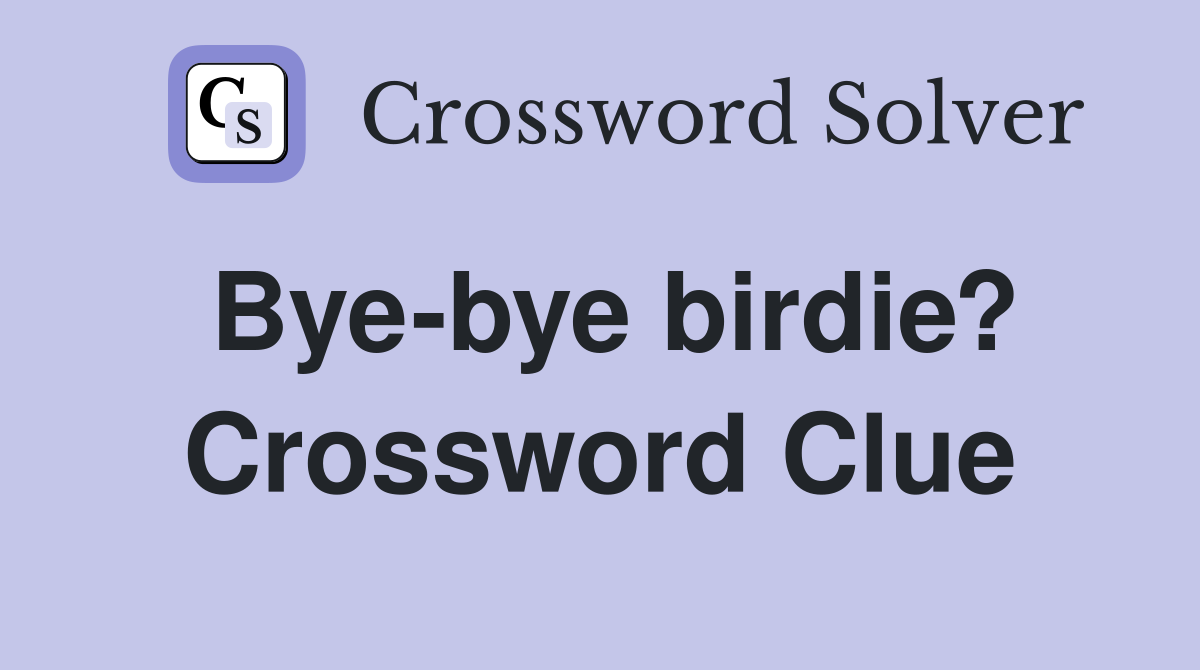 Bye-bye birdie? Crossword Clue