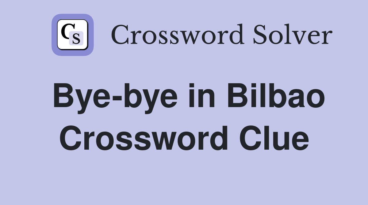 Bye-bye in Bilbao Crossword Clue