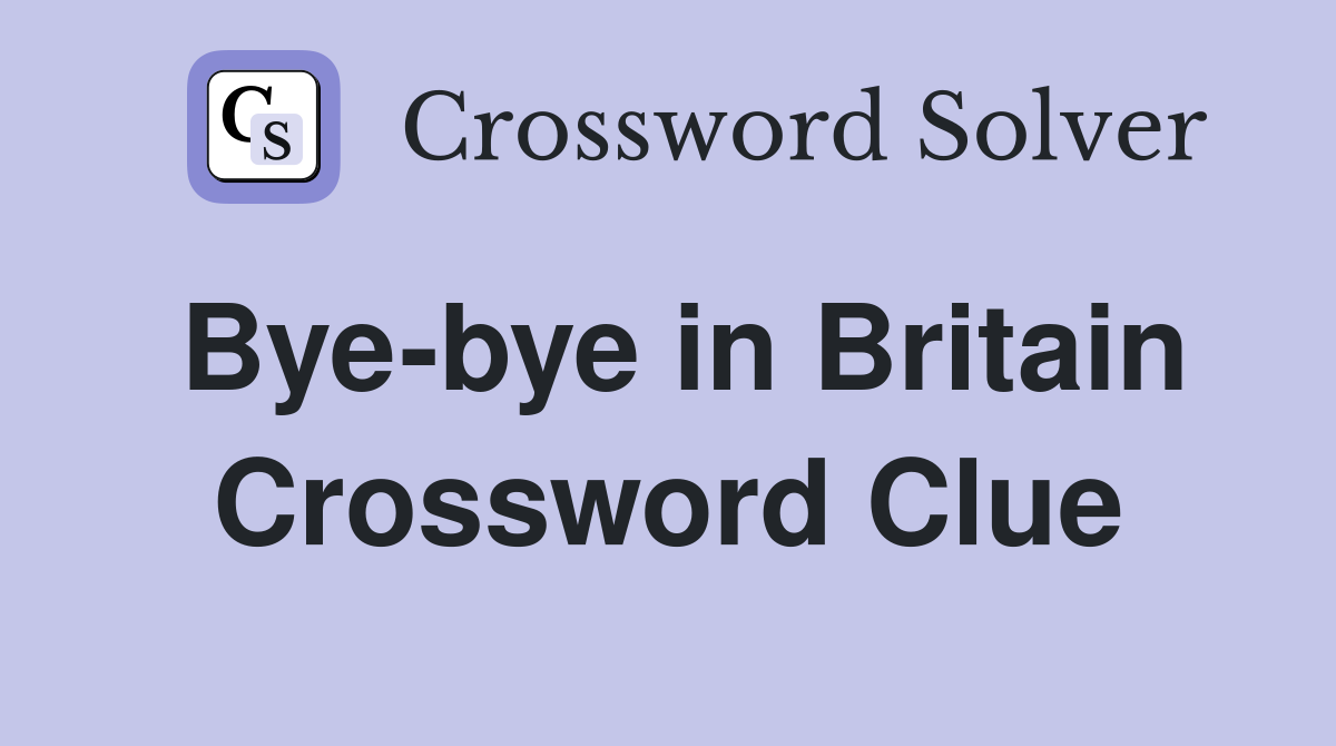 Bye-bye in Britain Crossword Clue
