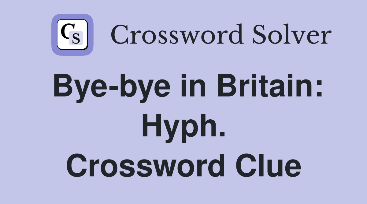 Bye-bye in Britain: Hyph. Crossword Clue
