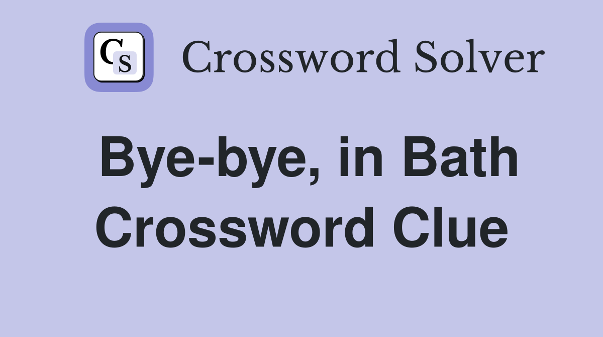 Bye-bye, in Bath Crossword Clue