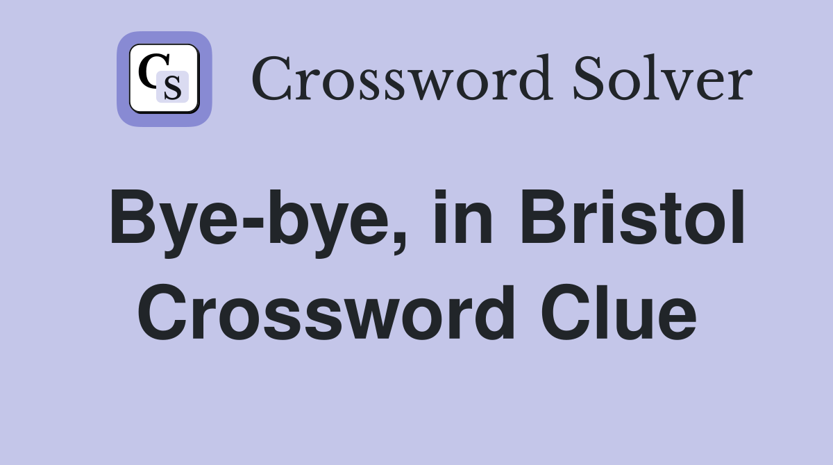 Bye-bye, in Bristol Crossword Clue