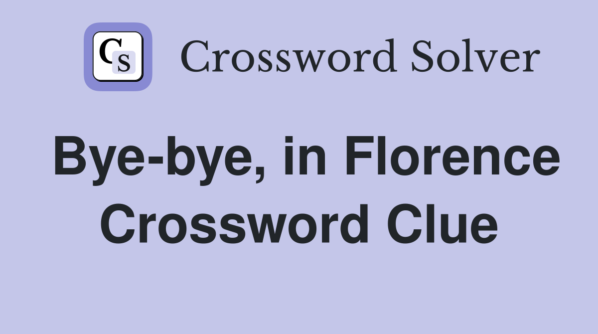 Bye-bye, in Florence Crossword Clue