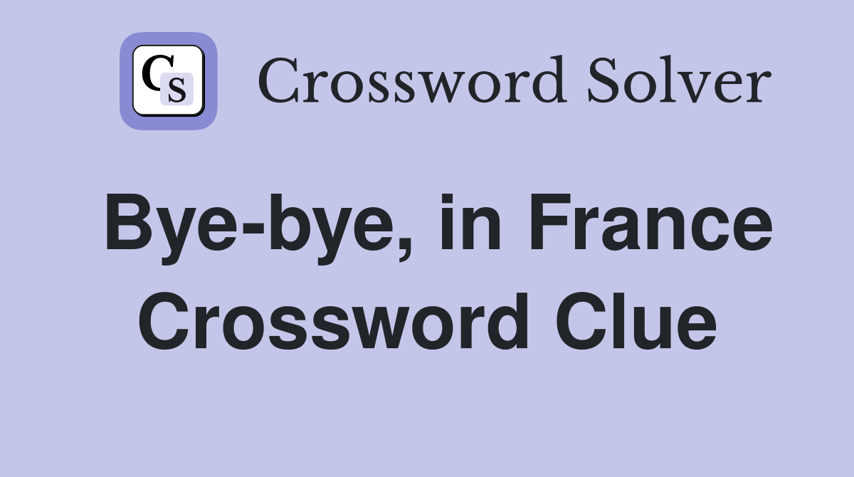 Bye-bye, in France Crossword Clue