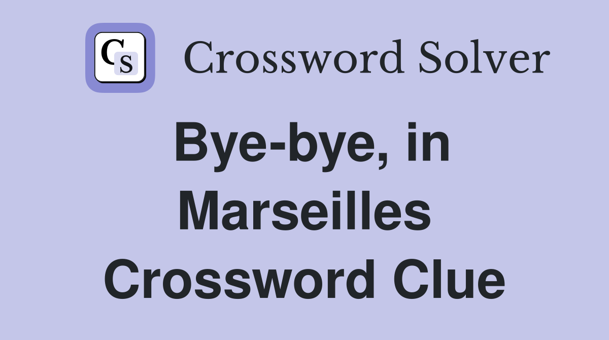 Bye-bye, in Marseilles Crossword Clue