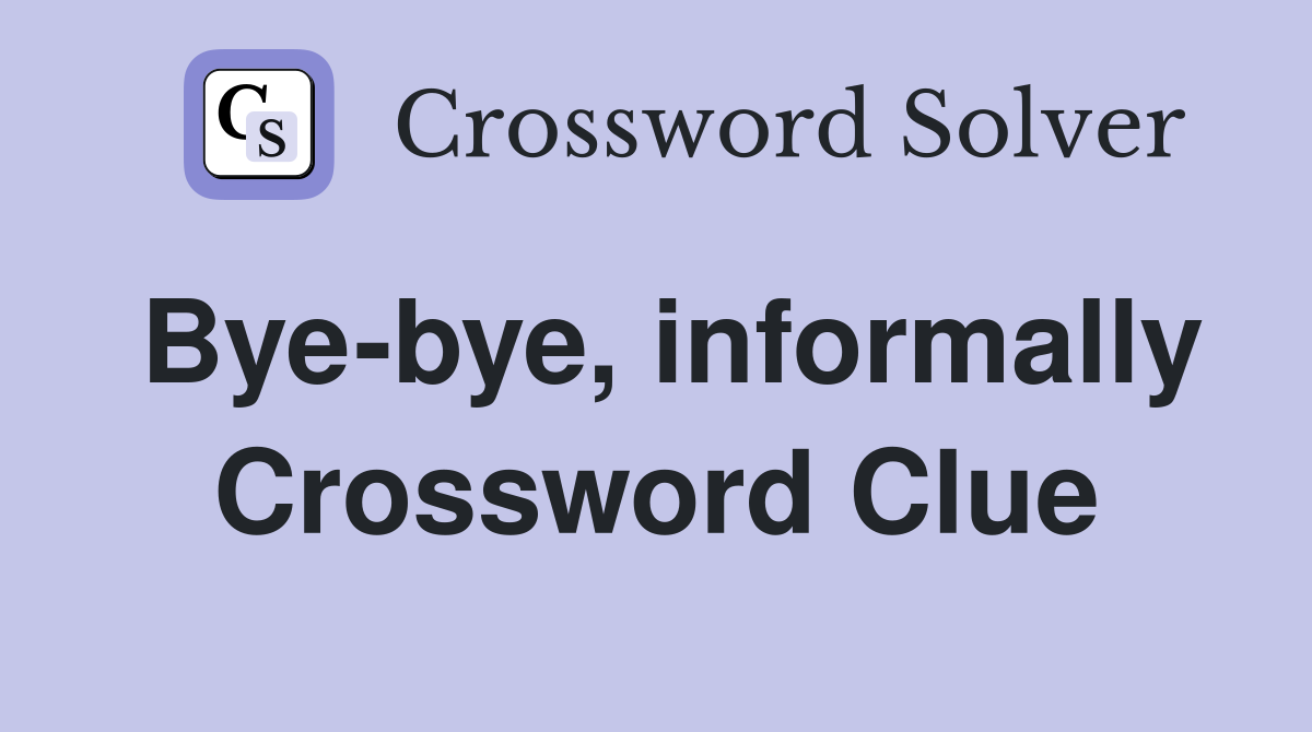 Bye-bye, informally Crossword Clue