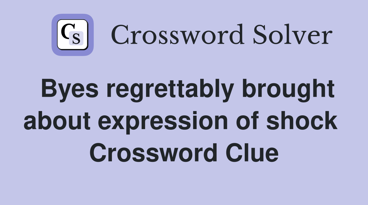 Byes regrettably brought about expression of shock  Crossword Clue