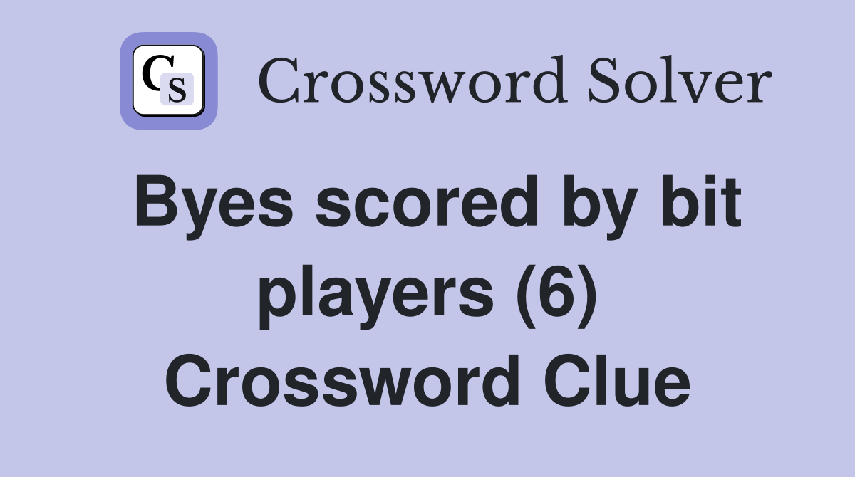 Byes scored by bit players (6) Crossword Clue