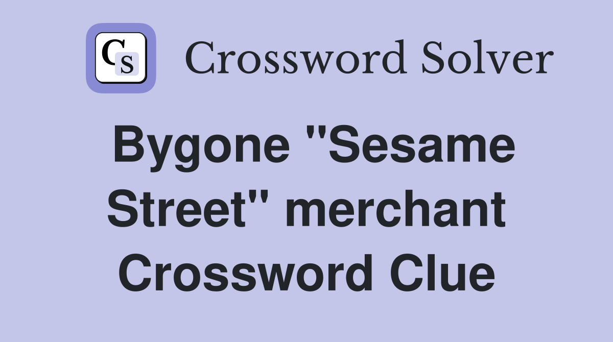 Bygone "Sesame Street" merchant Crossword Clue
