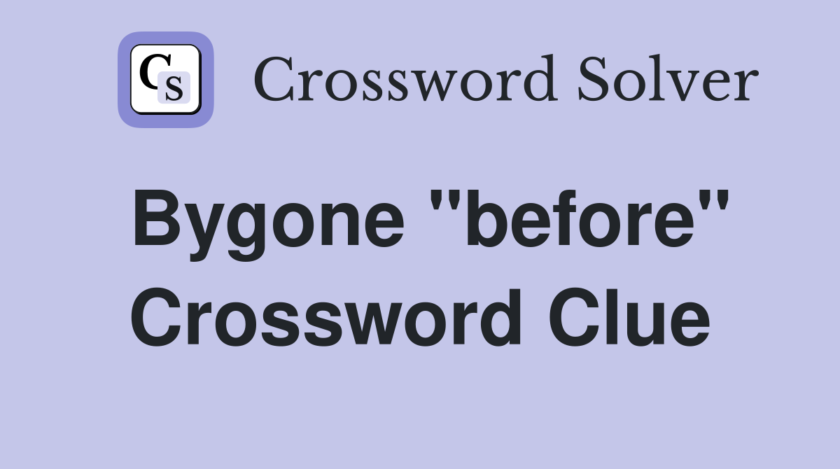 Bygone "before" Crossword Clue