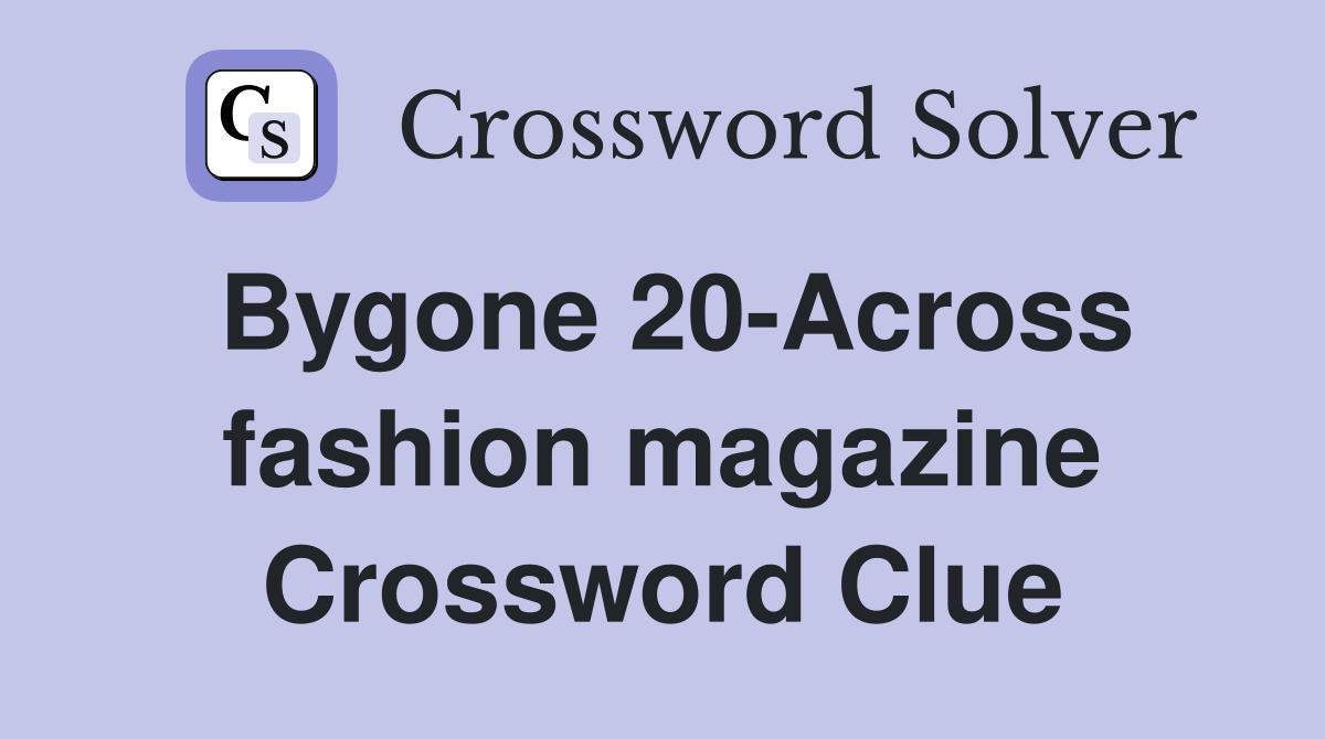 Bygone 20-Across fashion magazine Crossword Clue
