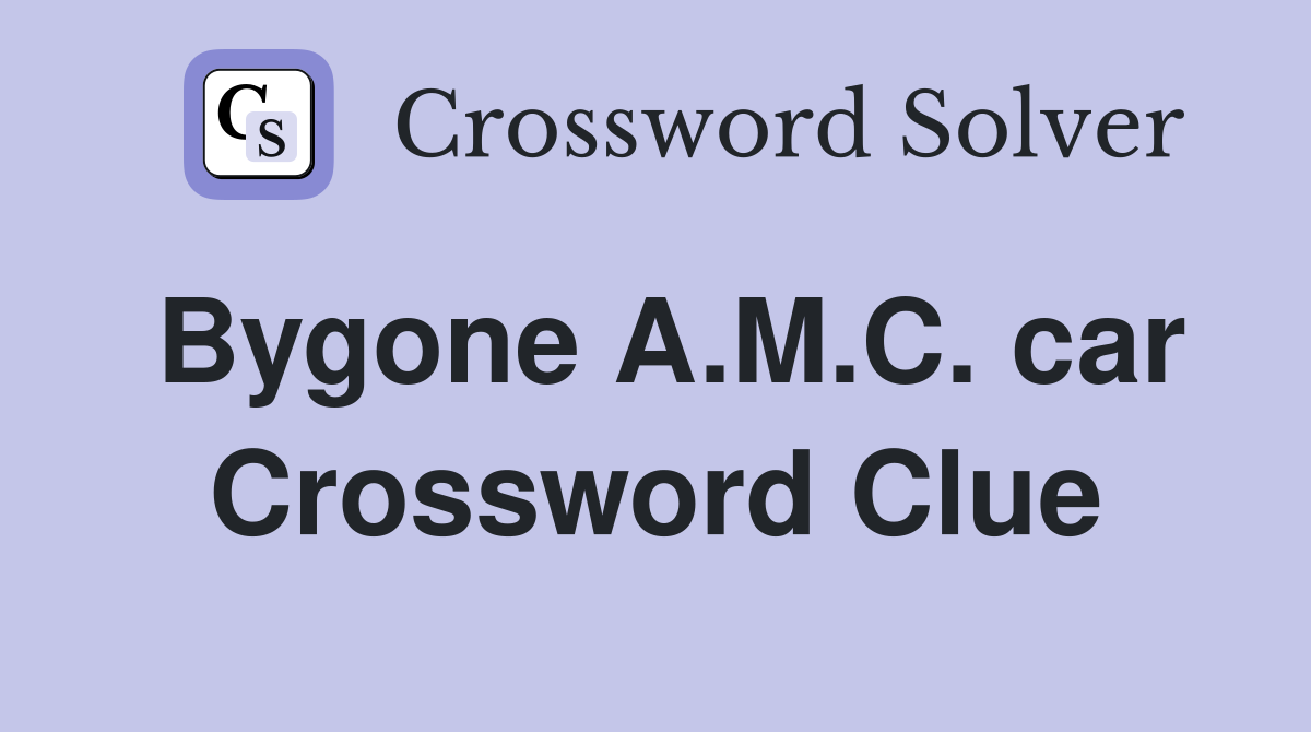 Bygone A.M.C. car Crossword Clue