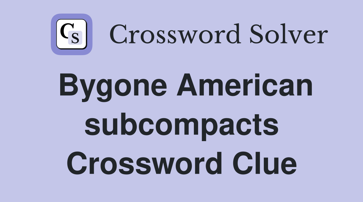Bygone American subcompacts Crossword Clue