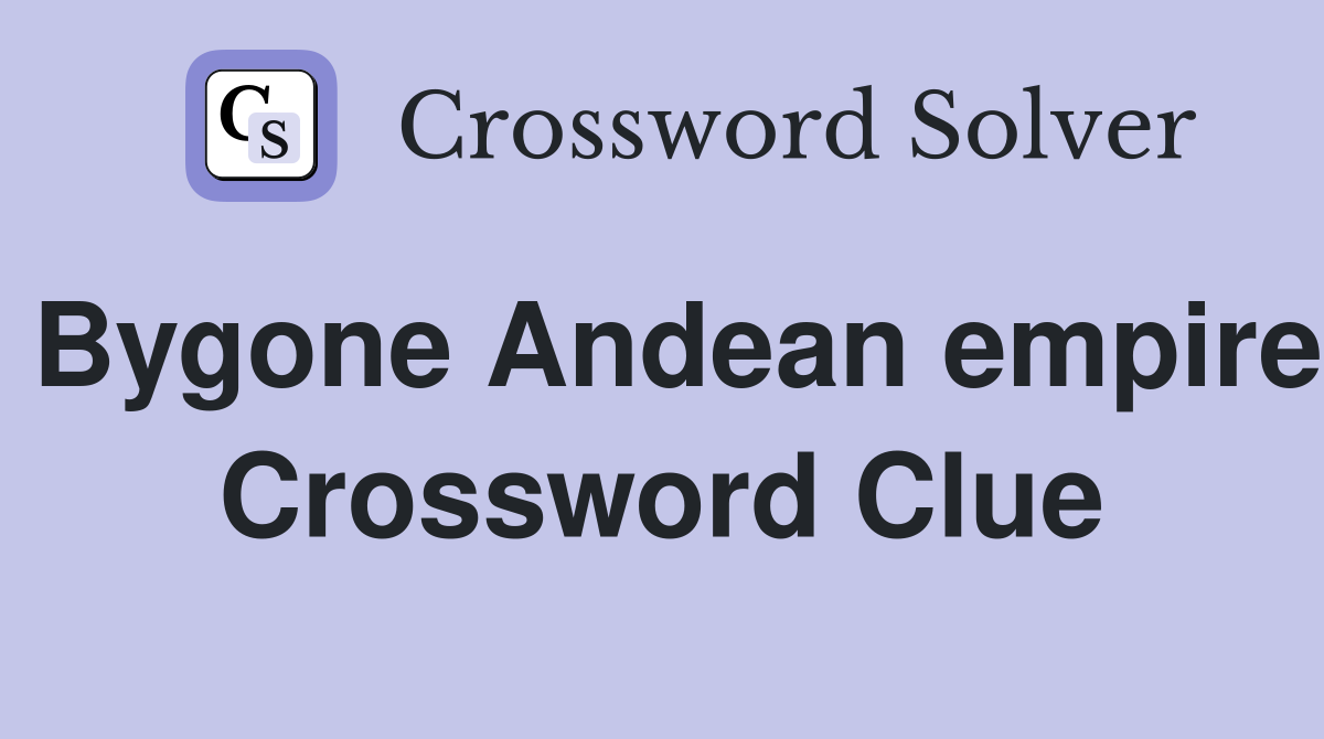 Bygone Andean empire Crossword Clue