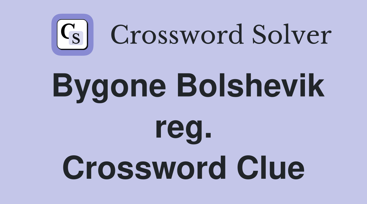 Bygone Bolshevik reg. Crossword Clue