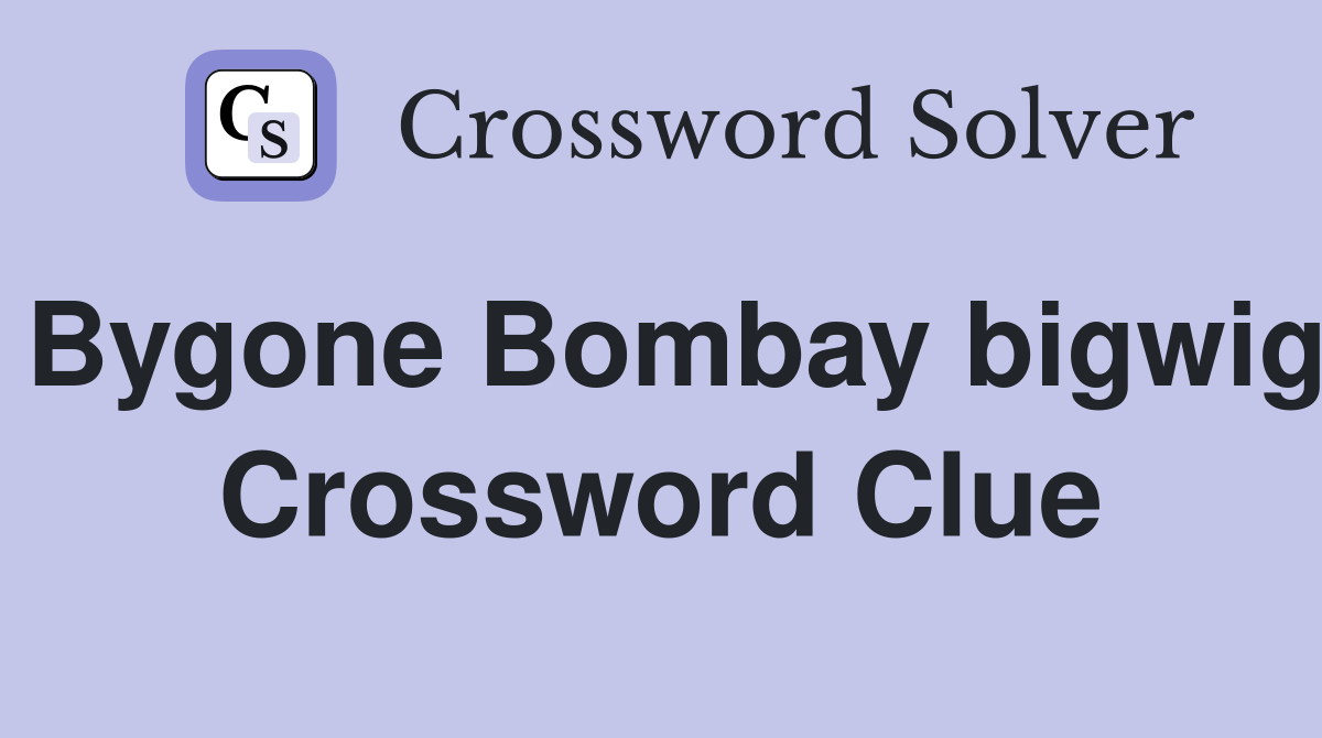 Bygone Bombay bigwig Crossword Clue