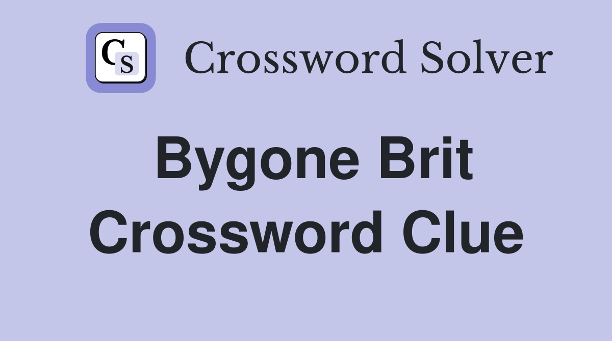 Bygone Brit Crossword Clue