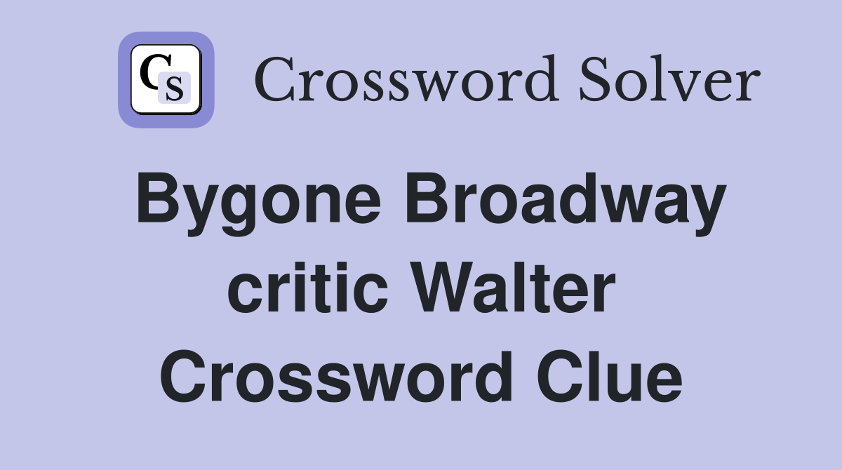 Bygone Broadway critic Walter Crossword Clue