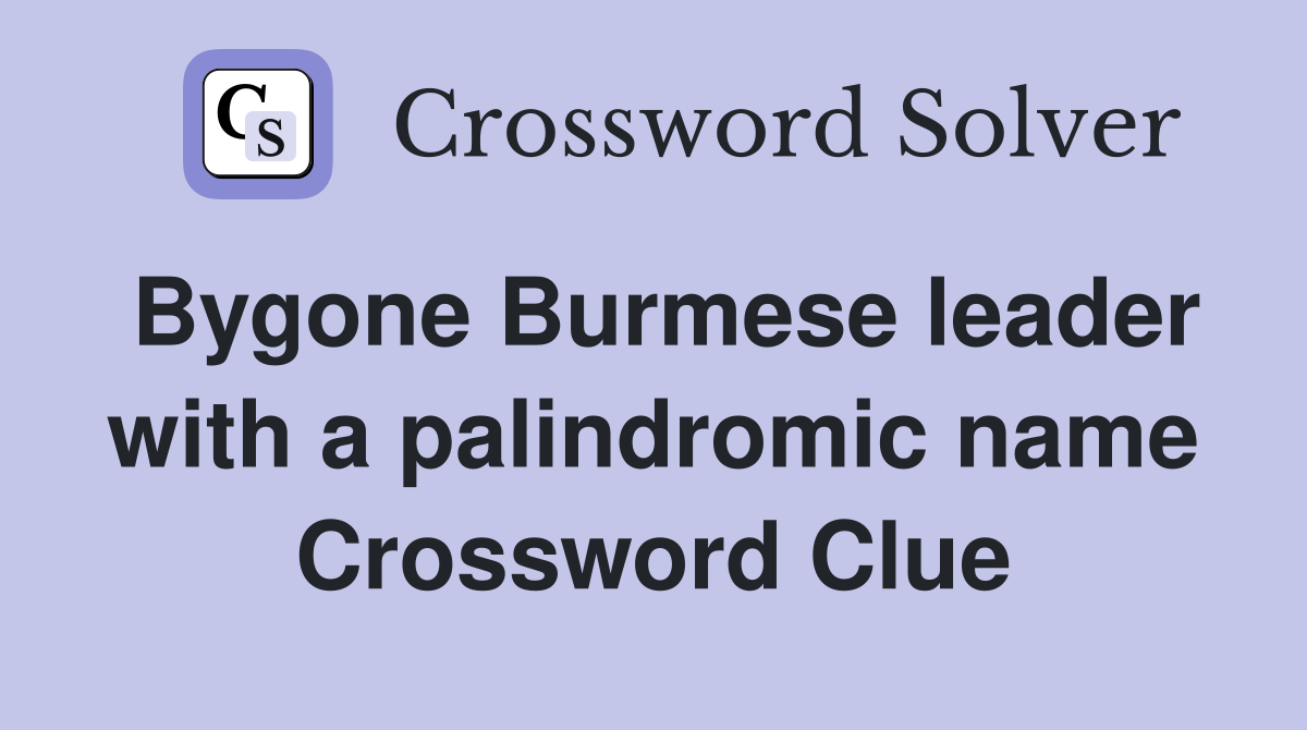 Bygone Burmese leader with a palindromic name Crossword Clue