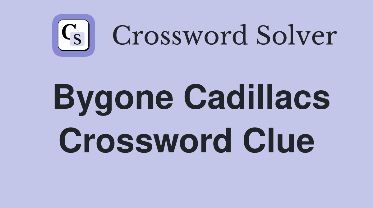 Bygone Cadillacs Crossword Clue